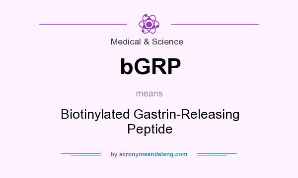 What does bGRP mean? It stands for Biotinylated Gastrin-Releasing Peptide