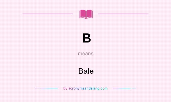 What does B mean? It stands for Bale