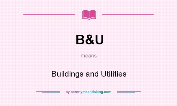 What does B&U mean? It stands for Buildings and Utilities