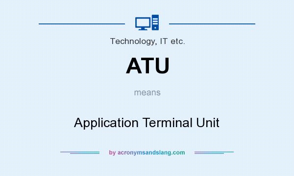 What does ATU mean? It stands for Application Terminal Unit