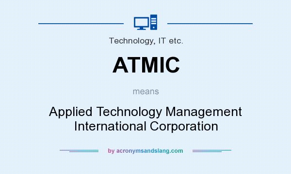 What does ATMIC mean? It stands for Applied Technology Management International Corporation