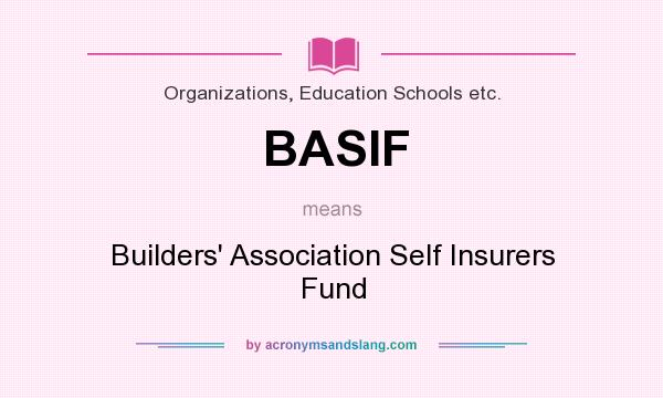 What does BASIF mean? It stands for Builders` Association Self Insurers Fund