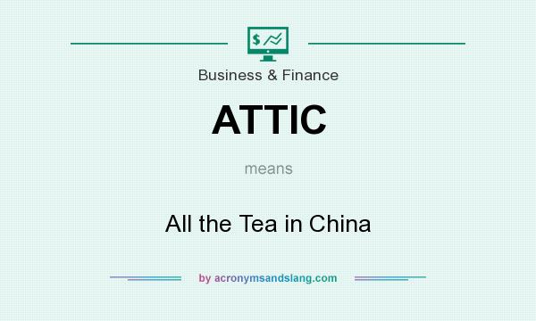 What does ATTIC mean? It stands for All the Tea in China