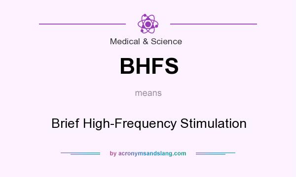 What does BHFS mean? It stands for Brief High-Frequency Stimulation