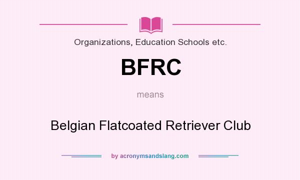 What does BFRC mean? It stands for Belgian Flatcoated Retriever Club