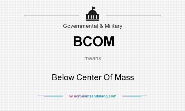 What does BCOM mean? It stands for Below Center Of Mass