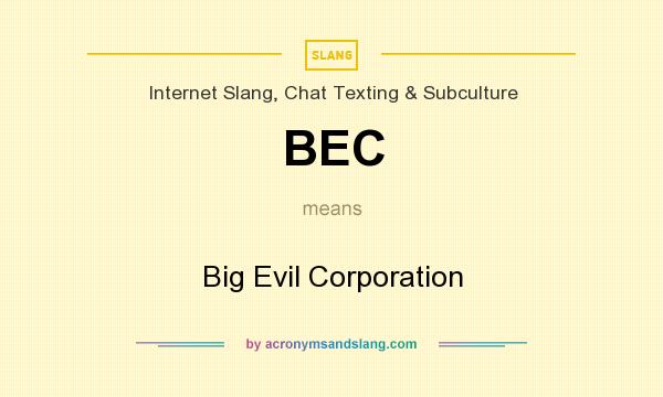 What does BEC mean? It stands for Big Evil Corporation