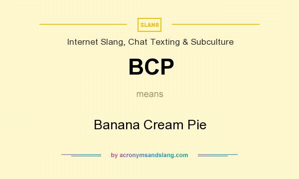 What does BCP mean? It stands for Banana Cream Pie