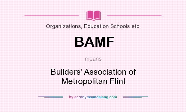 What does BAMF mean? It stands for Builders` Association of Metropolitan Flint