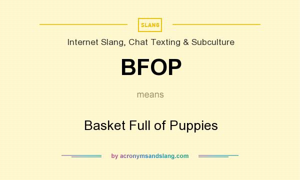 What does BFOP mean? It stands for Basket Full of Puppies