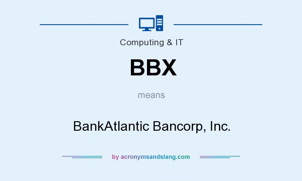 What does BBX mean? It stands for BankAtlantic Bancorp, Inc.