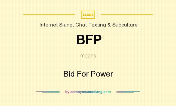 What does BFP mean? It stands for Bid For Power