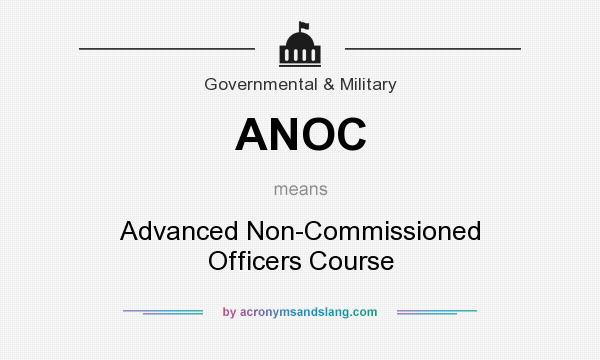 What does ANOC mean? It stands for Advanced Non-Commissioned Officers Course