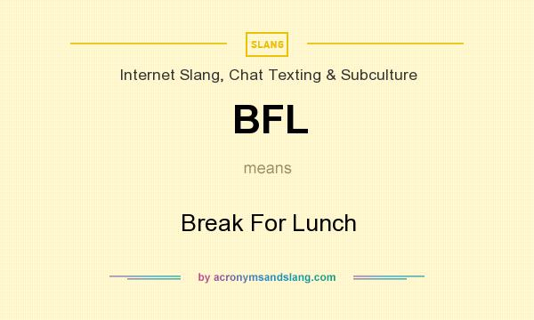 What does BFL mean? It stands for Break For Lunch
