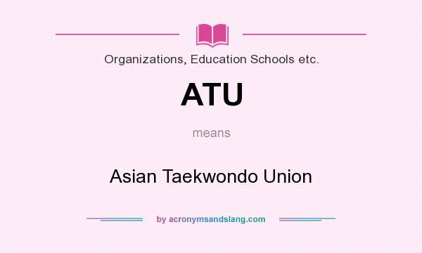 What does ATU mean? It stands for Asian Taekwondo Union