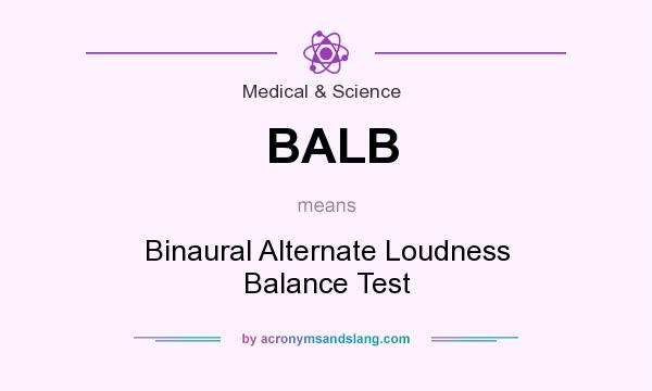 What does BALB mean? It stands for Binaural Alternate Loudness Balance Test