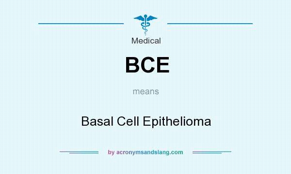 What does BCE mean? It stands for Basal Cell Epithelioma