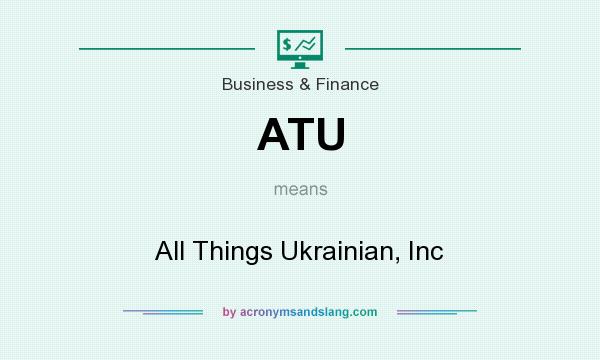 What does ATU mean? It stands for All Things Ukrainian, Inc