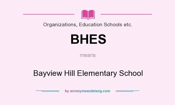What does BHES mean? It stands for Bayview Hill Elementary School