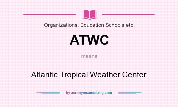 What does ATWC mean? It stands for Atlantic Tropical Weather Center