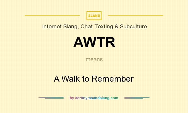 What does AWTR mean? It stands for A Walk to Remember