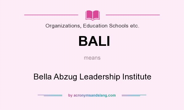 What does BALI mean? It stands for Bella Abzug Leadership Institute