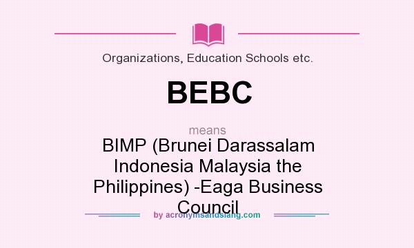 What does BEBC mean? It stands for BIMP (Brunei Darassalam Indonesia Malaysia the Philippines) -Eaga Business Council