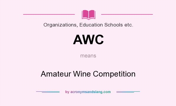 What does AWC mean? It stands for Amateur Wine Competition