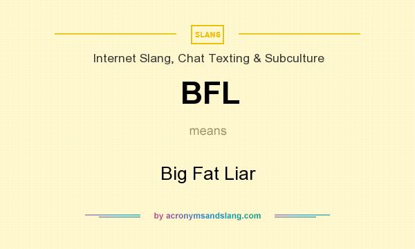 What does BFL mean? It stands for Big Fat Liar