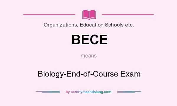 What does BECE mean? It stands for Biology-End-of-Course Exam