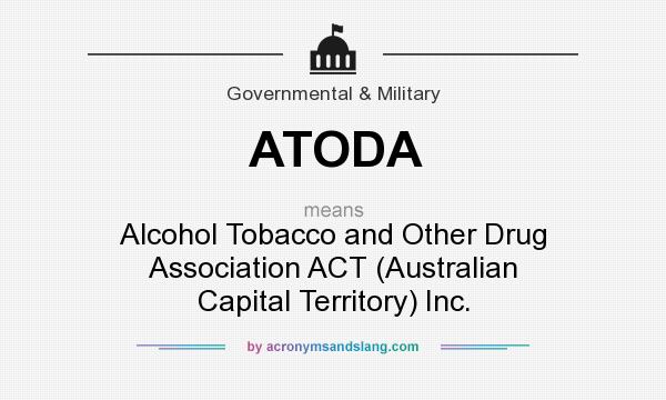 What does ATODA mean? It stands for Alcohol Tobacco and Other Drug Association ACT (Australian Capital Territory) Inc.