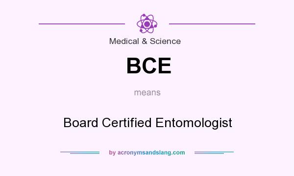 What does BCE mean? It stands for Board Certified Entomologist