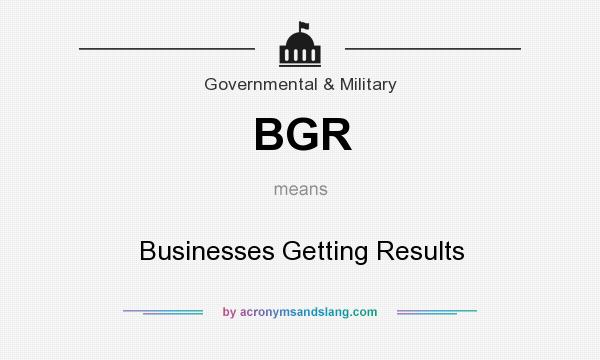 What does BGR mean? It stands for Businesses Getting Results