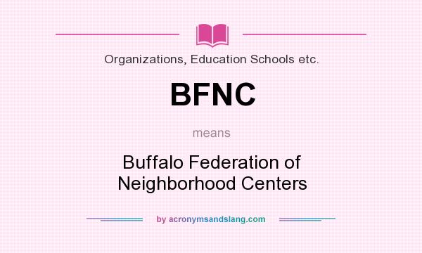 What does BFNC mean? It stands for Buffalo Federation of Neighborhood Centers