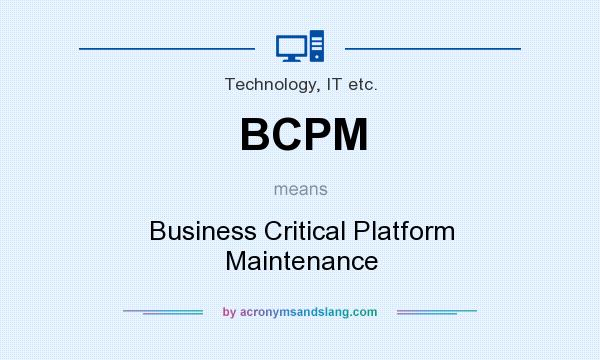 What does BCPM mean? It stands for Business Critical Platform Maintenance