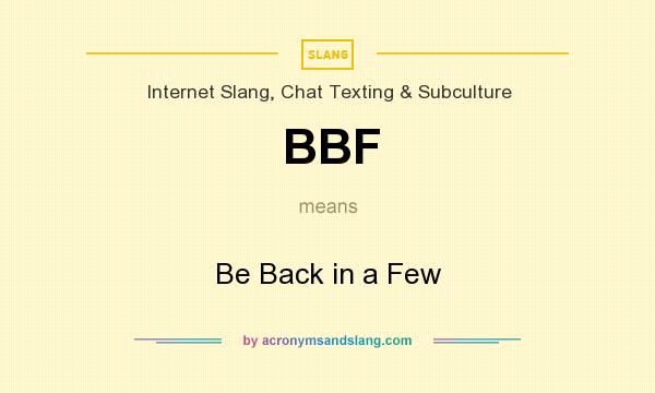 What does BBF mean? It stands for Be Back in a Few