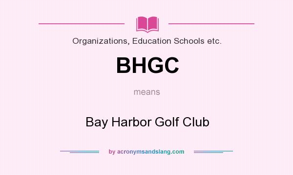 What does BHGC mean? It stands for Bay Harbor Golf Club