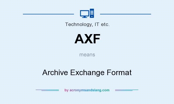 What does AXF mean? It stands for Archive Exchange Format