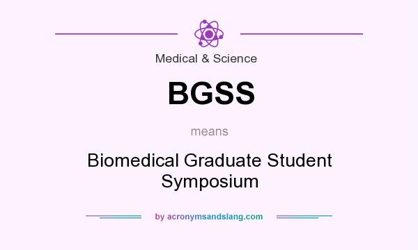 What does BGSS mean? It stands for Biomedical Graduate Student Symposium