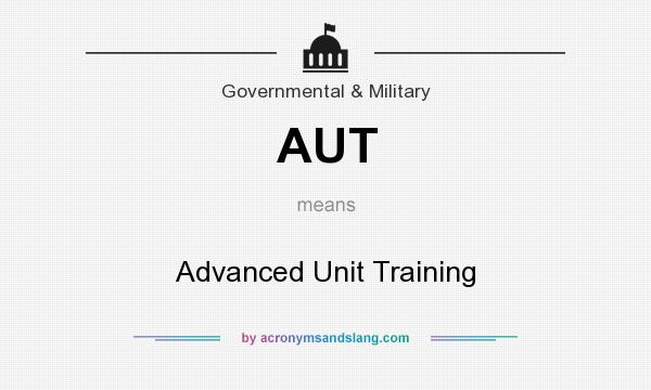 What does AUT mean? It stands for Advanced Unit Training