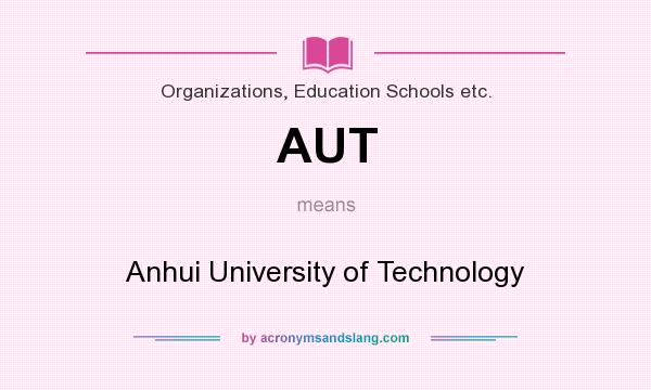 What does AUT mean? It stands for Anhui University of Technology