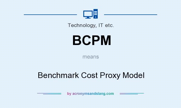 What does BCPM mean? It stands for Benchmark Cost Proxy Model