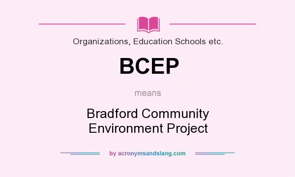 What does BCEP mean? It stands for Bradford Community Environment Project