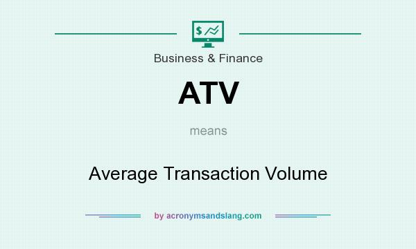What does ATV mean? It stands for Average Transaction Volume