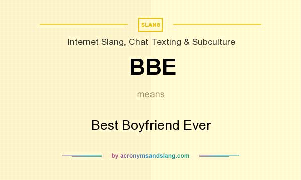 What does BBE mean? It stands for Best Boyfriend Ever