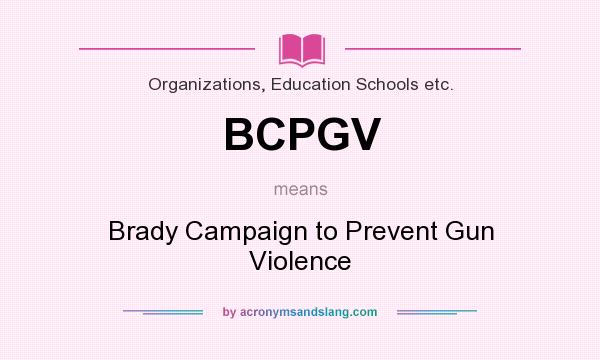 What does BCPGV mean? It stands for Brady Campaign to Prevent Gun Violence