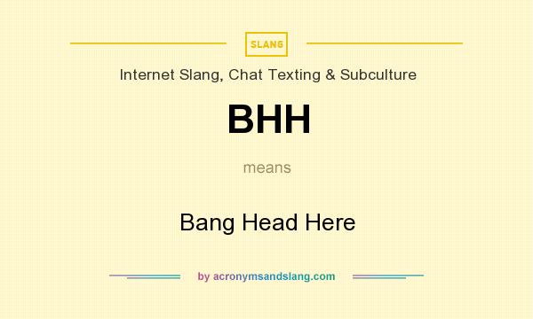 What does BHH mean? It stands for Bang Head Here