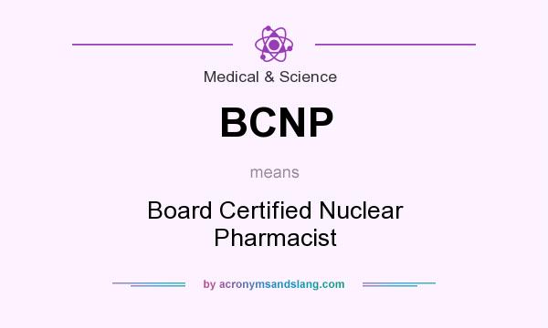 What does BCNP mean? It stands for Board Certified Nuclear Pharmacist
