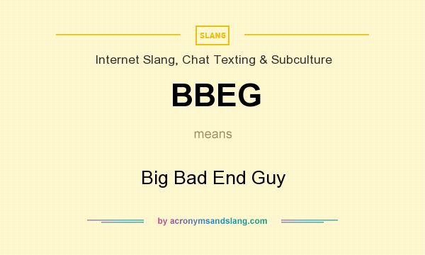 What does BBEG mean? It stands for Big Bad End Guy