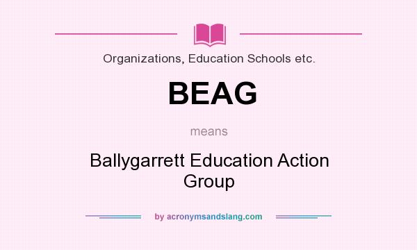 What does BEAG mean? It stands for Ballygarrett Education Action Group